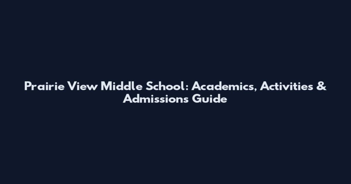 Prairie View Middle School: Academics, Activities & Admissions Guide