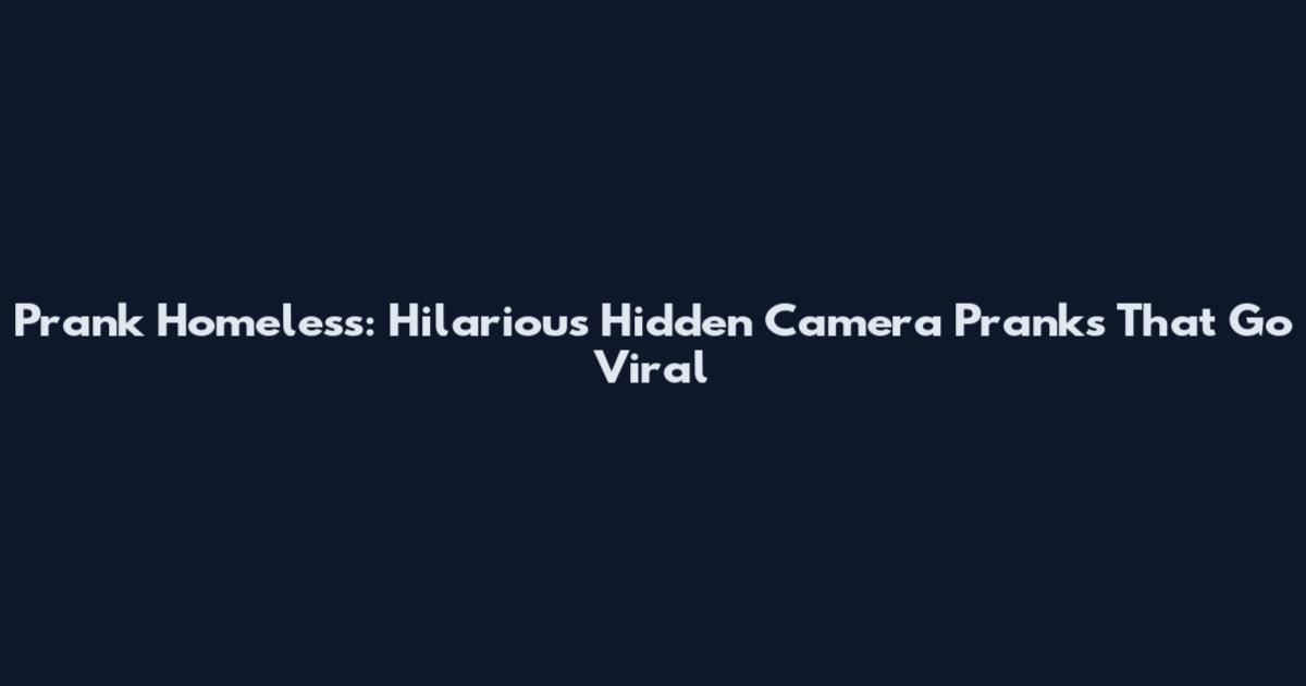 Prank Homeless: Hilarious Hidden Camera Pranks That Go Viral