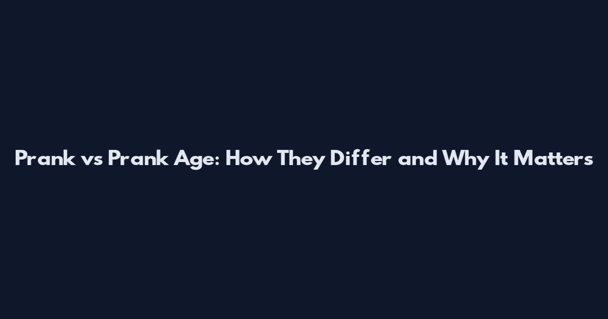 Prank vs Prank Age: How They Differ and Why It Matters