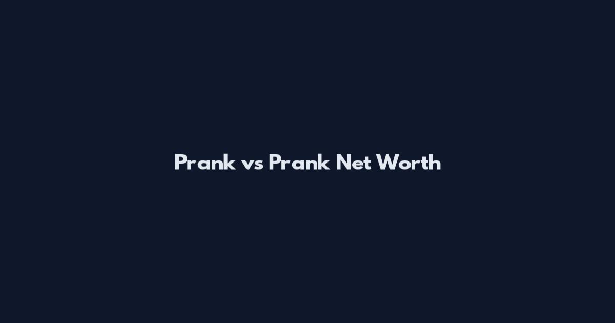 Prank vs Prank Net Worth