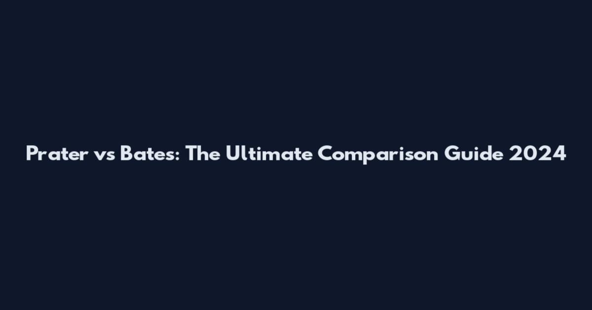 Prater vs Bates: The Ultimate Comparison Guide 2024
