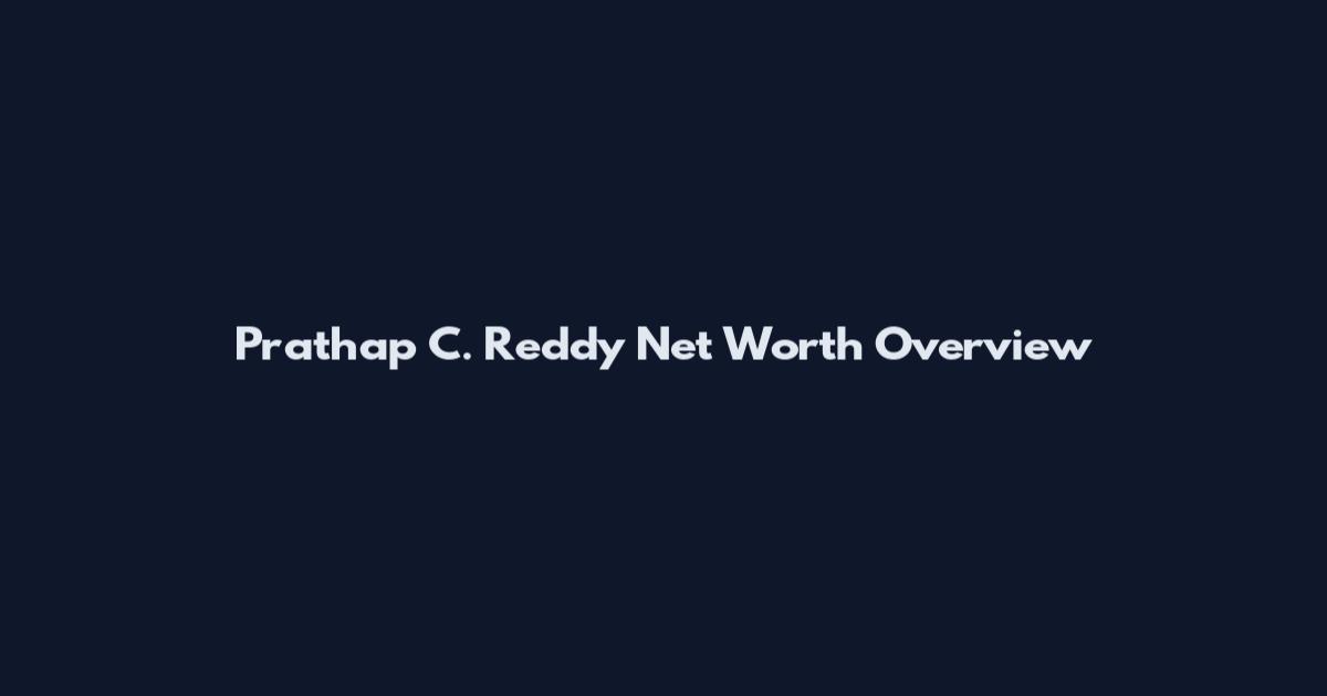 Prathap C. Reddy Net Worth Overview