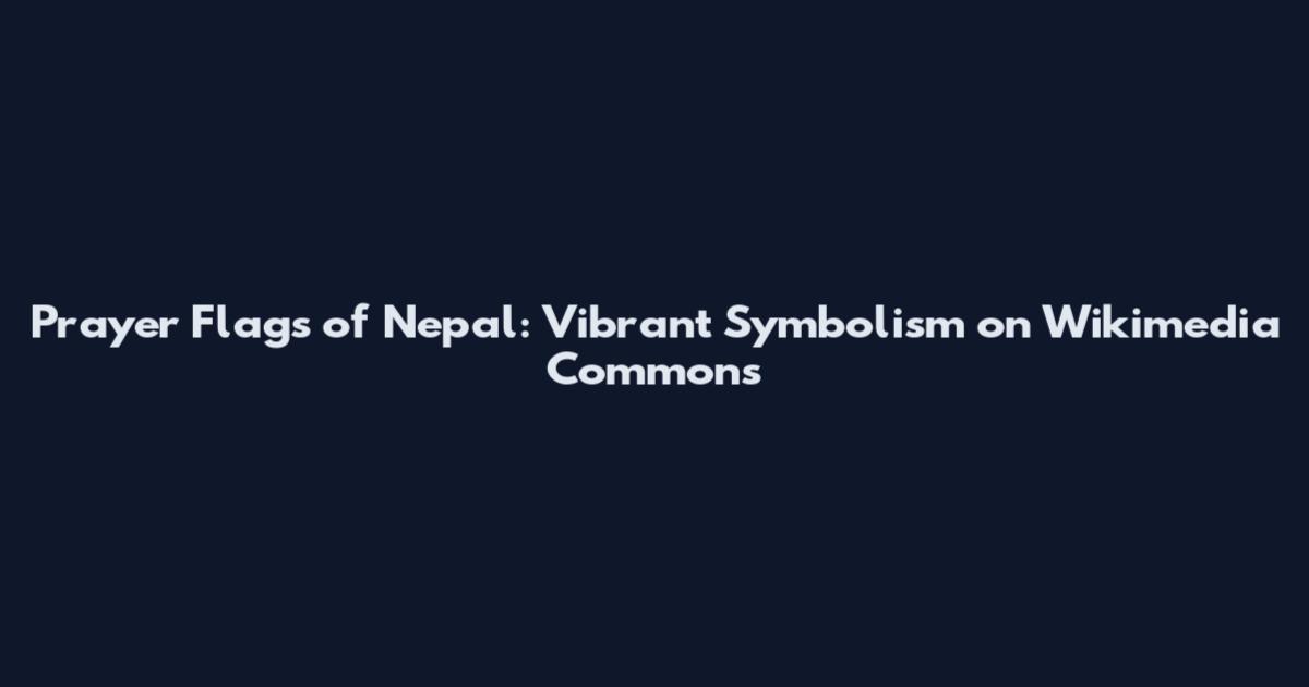 Prayer Flags of Nepal: Vibrant Symbolism on Wikimedia Commons