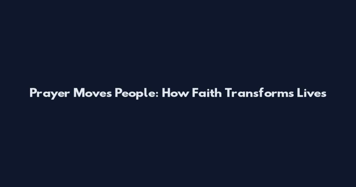 Prayer Moves People: How Faith Transforms Lives
