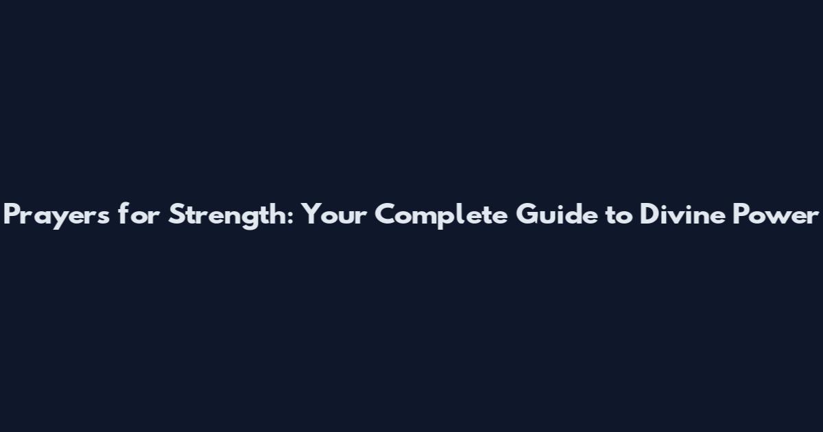 Prayers for Strength: Your Complete Guide to Divine Power