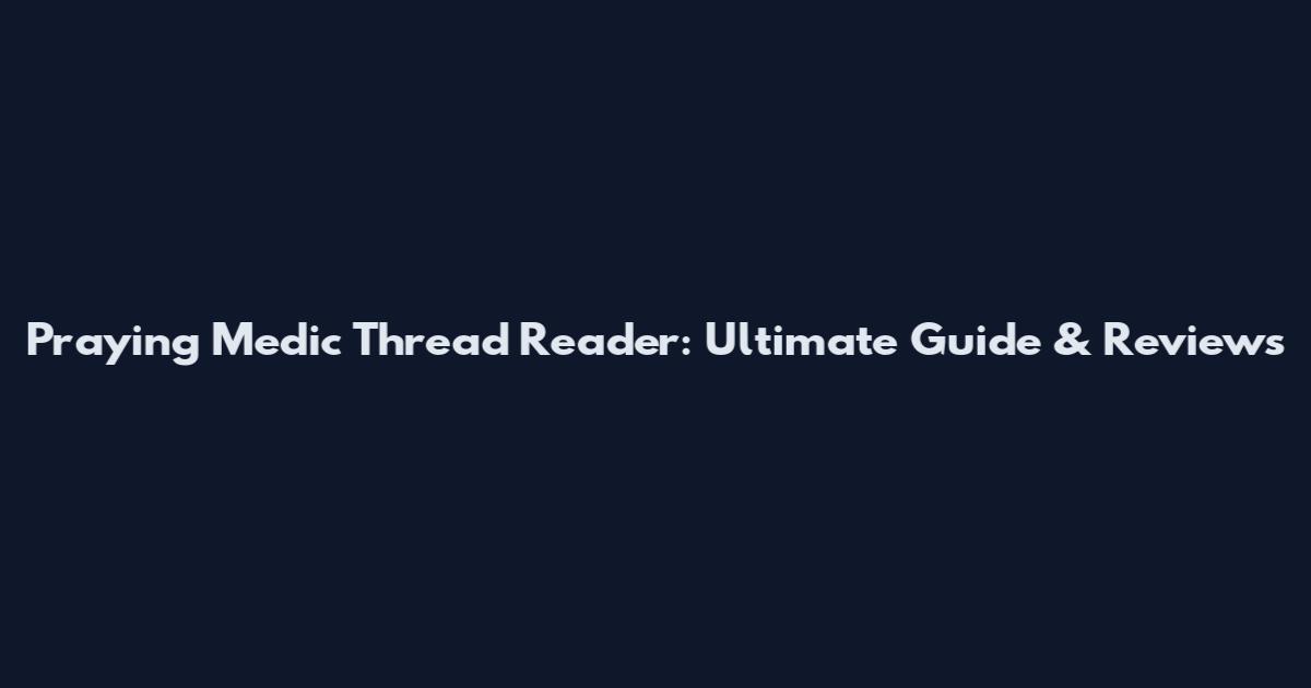 Praying Medic Thread Reader: Ultimate Guide & Reviews
