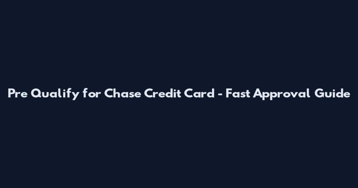 Pre Qualify for Chase Credit Card - Fast Approval Guide
