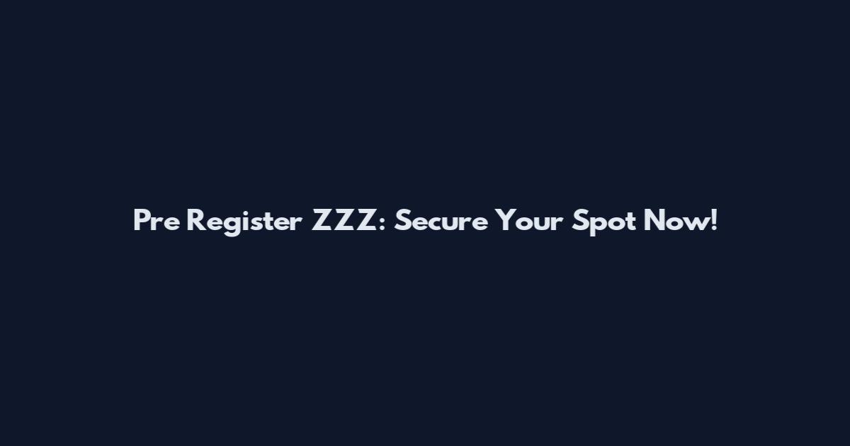 Pre Register ZZZ: Secure Your Spot Now!