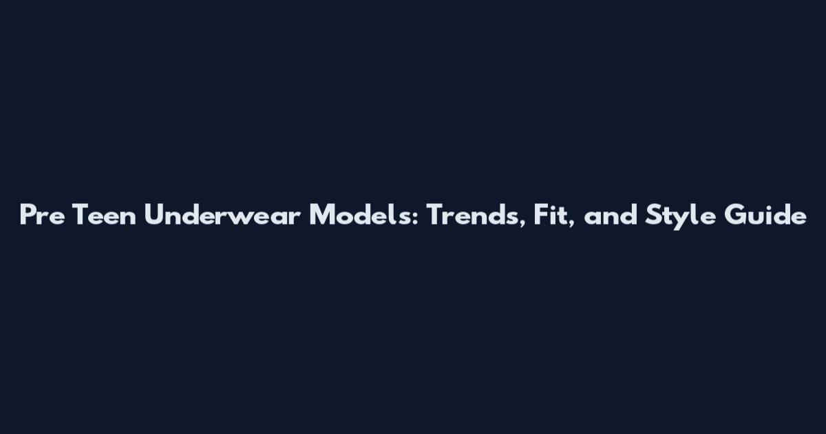 Pre Teen Underwear Models: Trends, Fit, and Style Guide