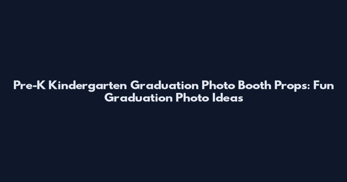 Pre-K Kindergarten Graduation Photo Booth Props: Fun Graduation Photo Ideas