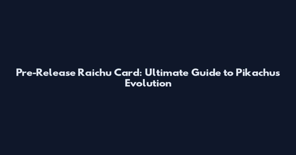 Pre-Release Raichu Card: Ultimate Guide to Pikachu's Evolution