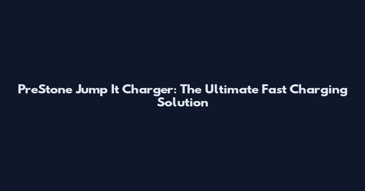 PreStone Jump It Charger: The Ultimate Fast Charging Solution