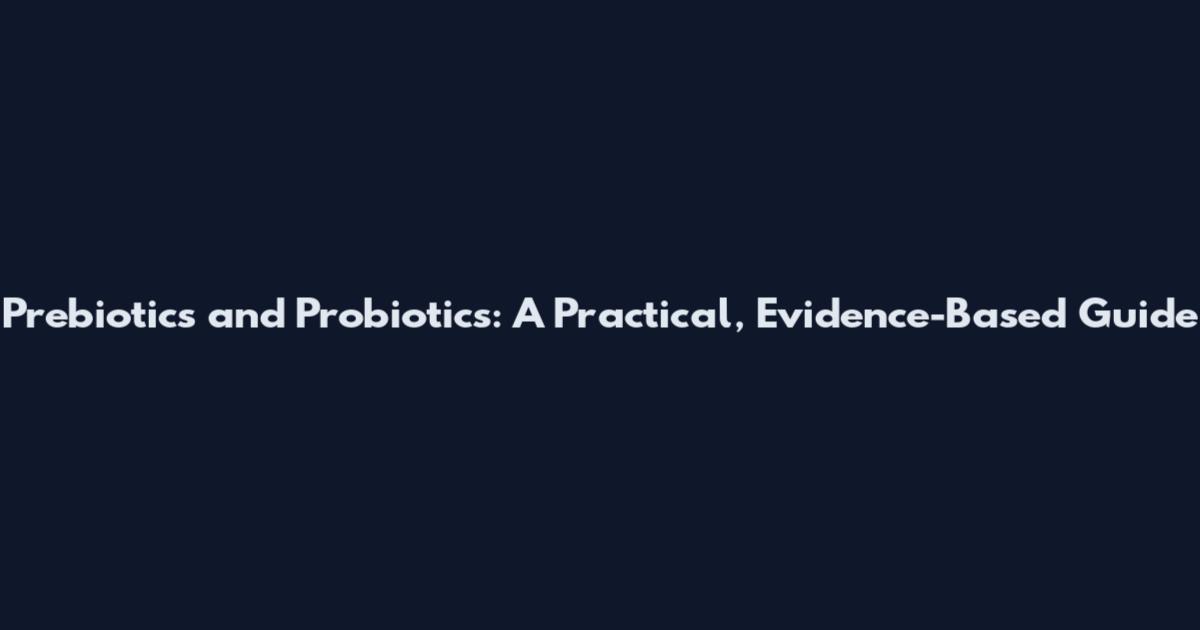 Prebiotics and Probiotics: A Practical, Evidence-Based Guide