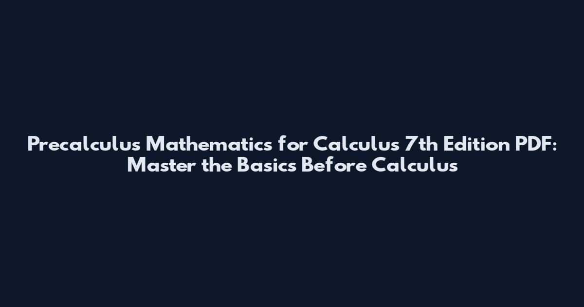Precalculus Mathematics for Calculus 7th Edition PDF: Master the Basics Before Calculus