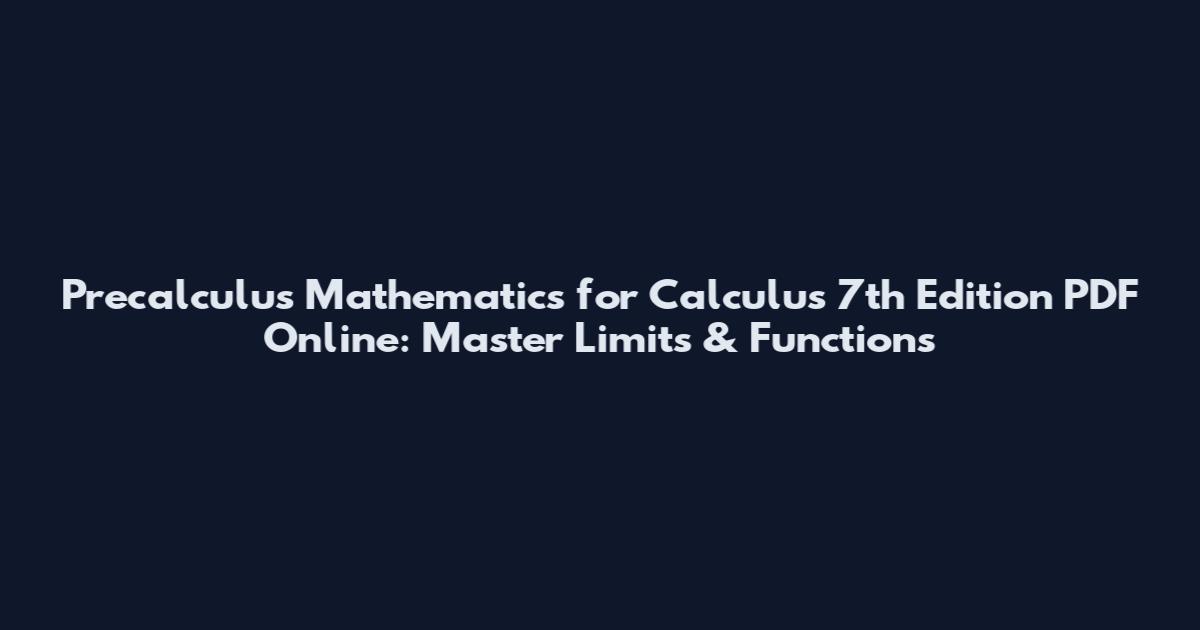 Precalculus Mathematics for Calculus 7th Edition PDF Online: Master Limits & Functions