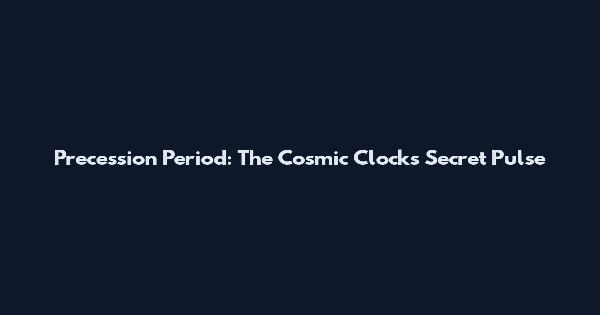 Precession Period: The Cosmic Clock's Secret Pulse