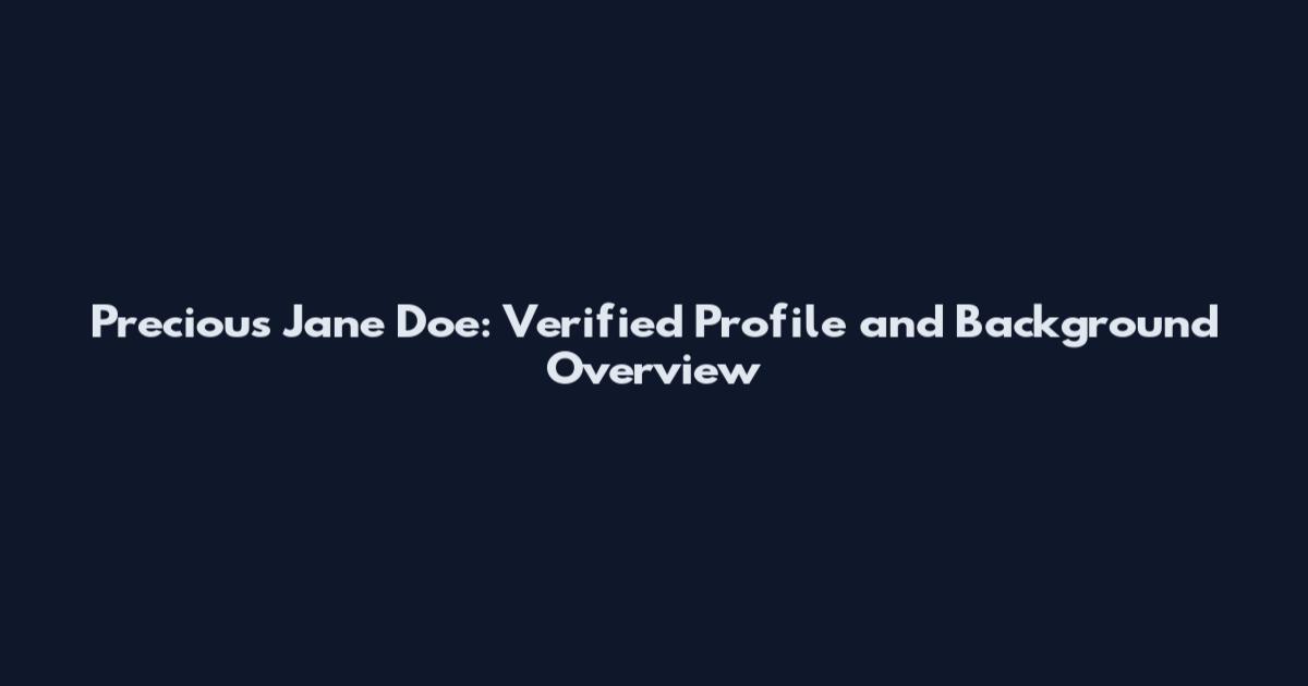 Precious Jane Doe: Verified Profile and Background Overview