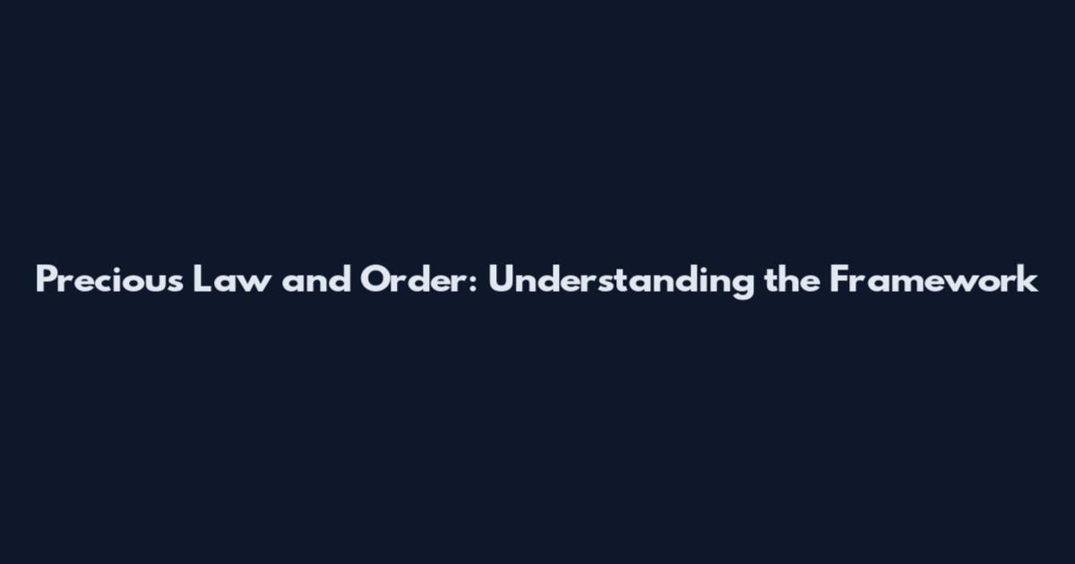 Precious Law and Order: Understanding the Framework