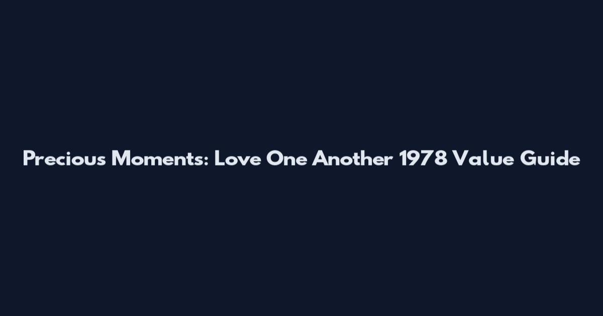 Precious Moments: Love One Another 1978 Value Guide