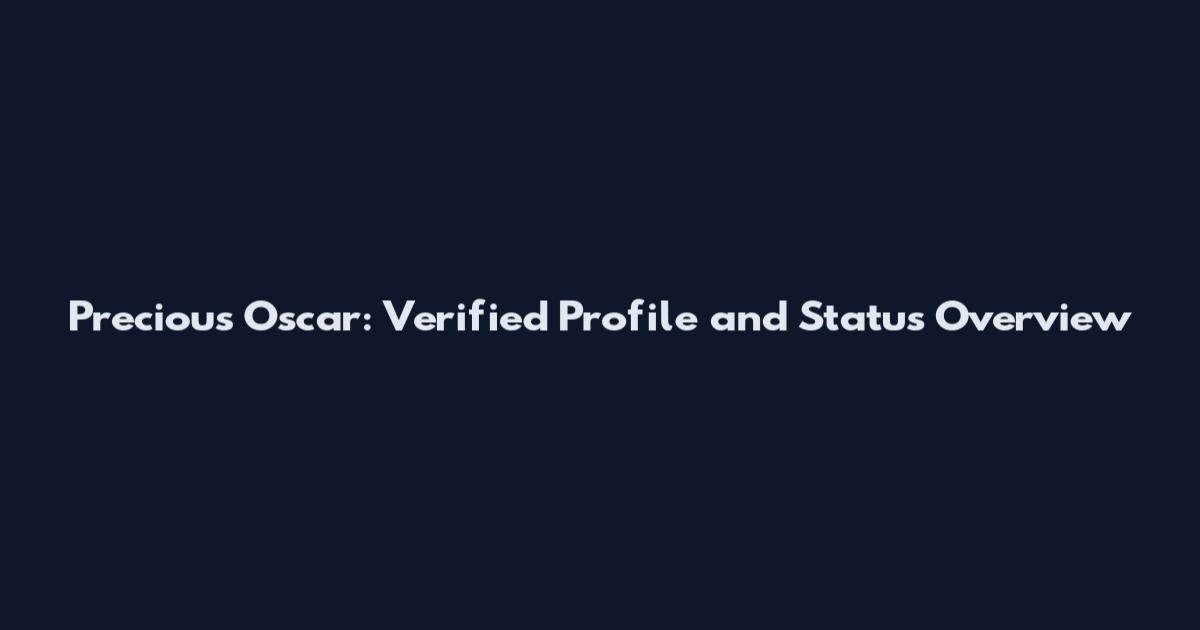 Precious Oscar: Verified Profile and Status Overview