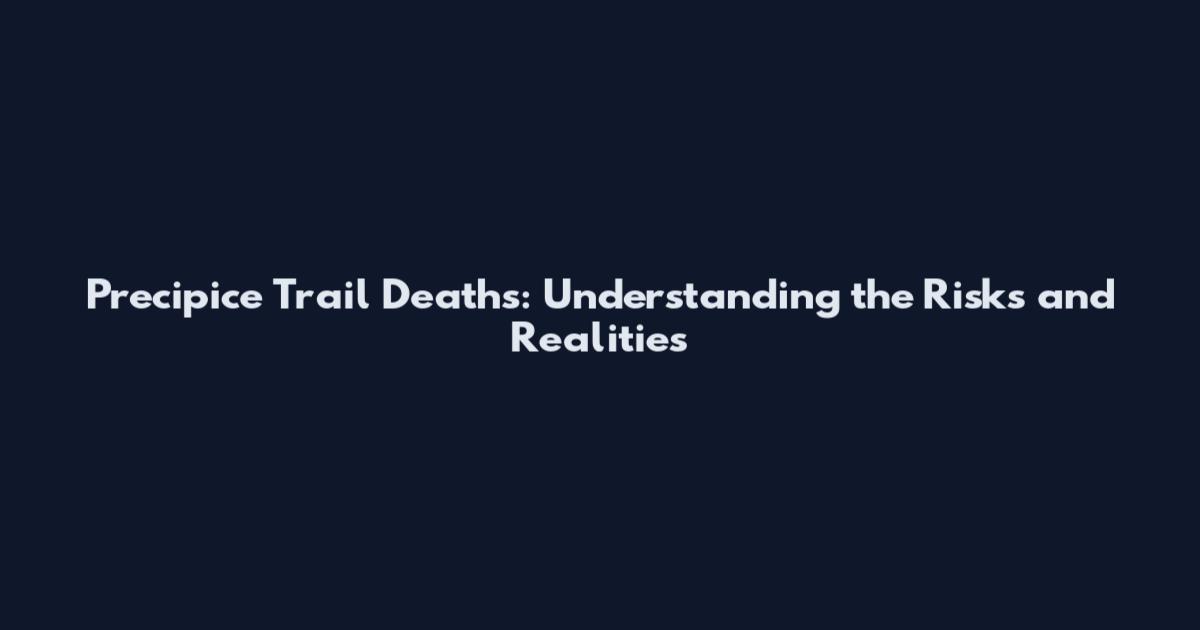 Precipice Trail Deaths: Understanding the Risks and Realities