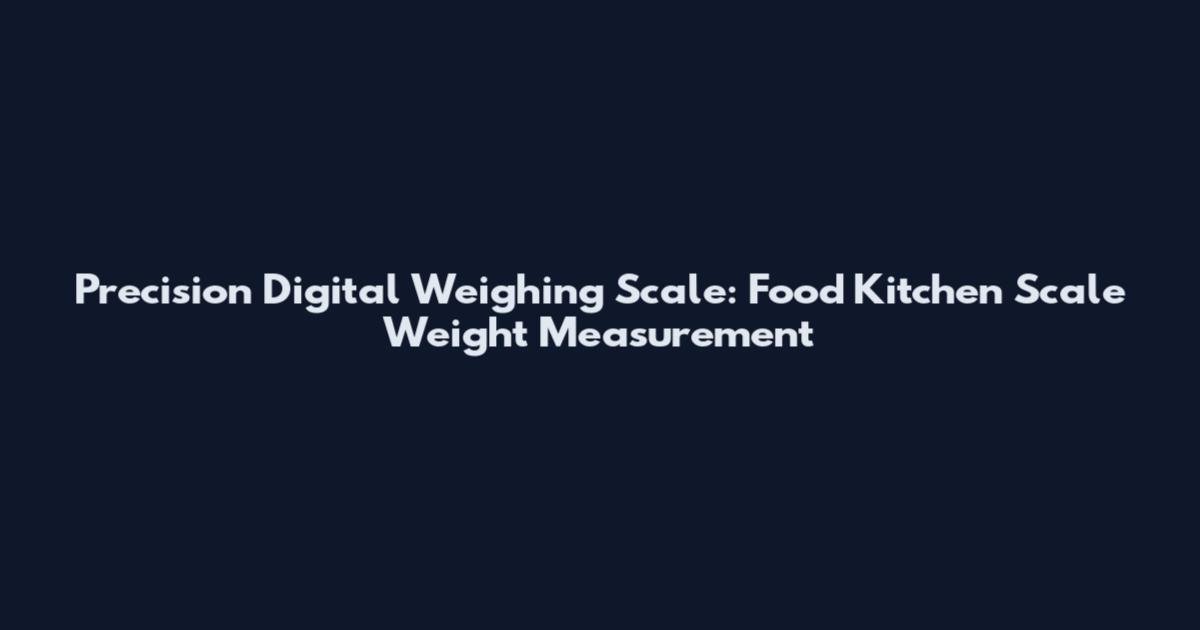 Precision Digital Weighing Scale: Food Kitchen Scale Weight Measurement