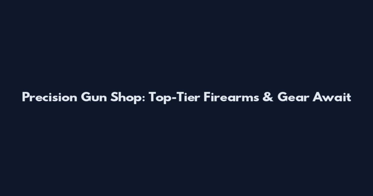 Precision Gun Shop: Top-Tier Firearms & Gear Await