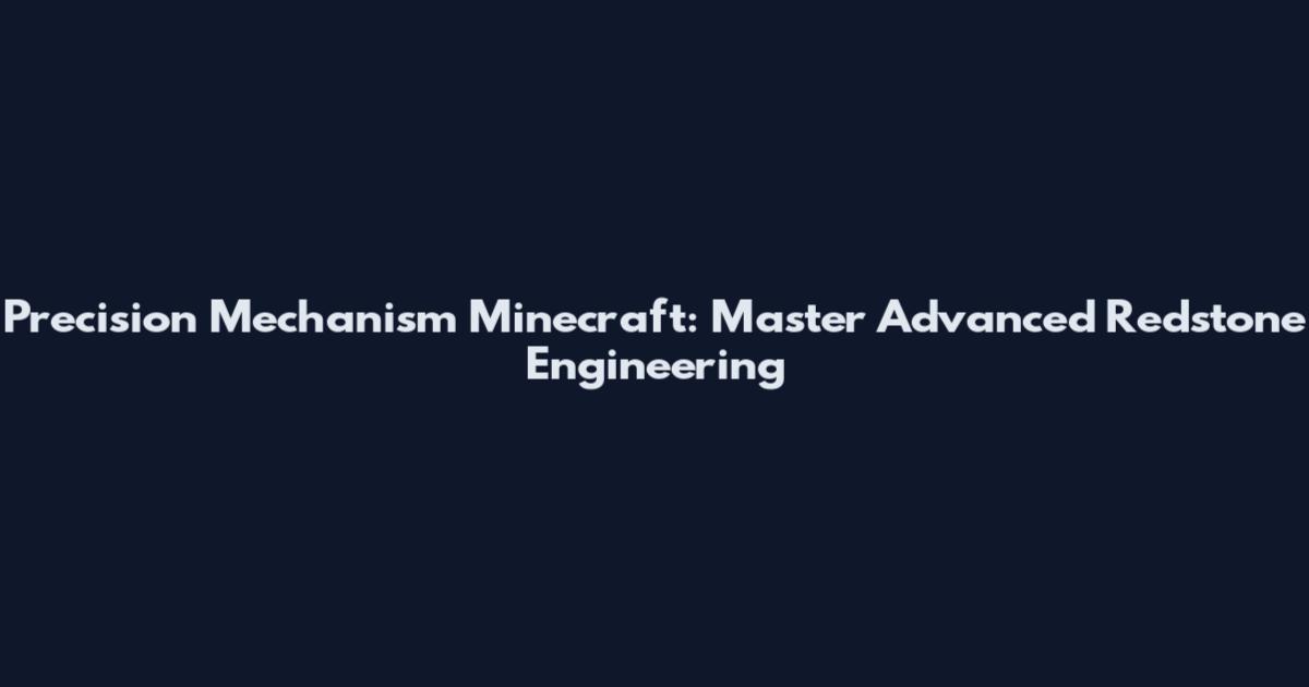 Precision Mechanism Minecraft: Master Advanced Redstone Engineering