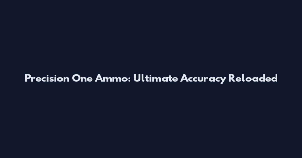 Precision One Ammo: Ultimate Accuracy Reloaded