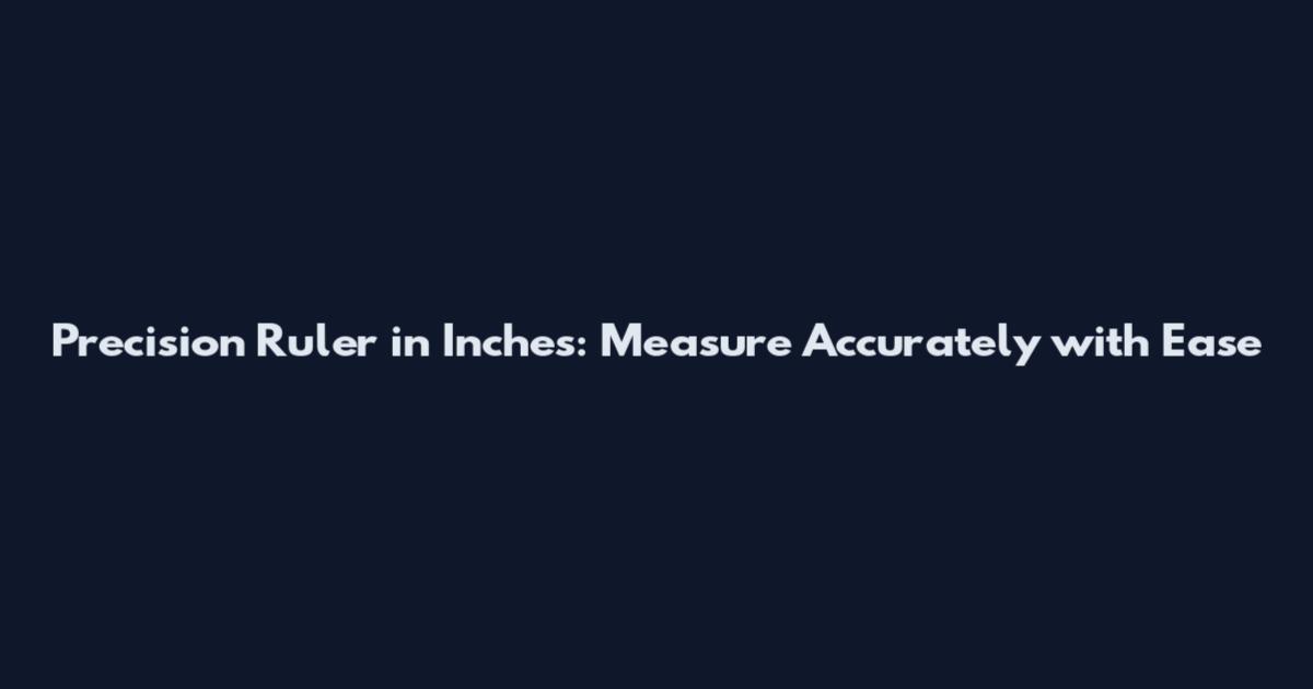 Precision Ruler in Inches: Measure Accurately with Ease
