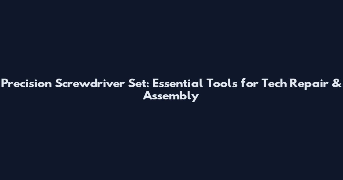 Precision Screwdriver Set: Essential Tools for Tech Repair & Assembly