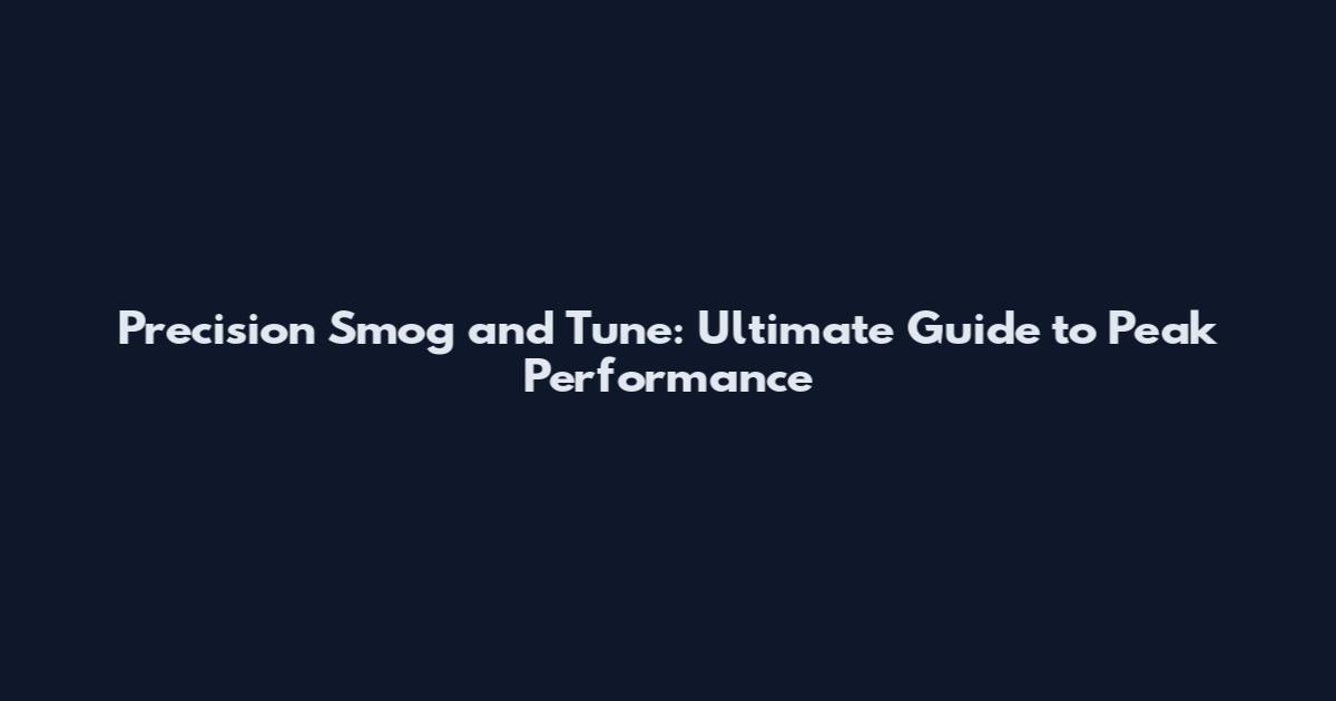 Precision Smog and Tune: Ultimate Guide to Peak Performance