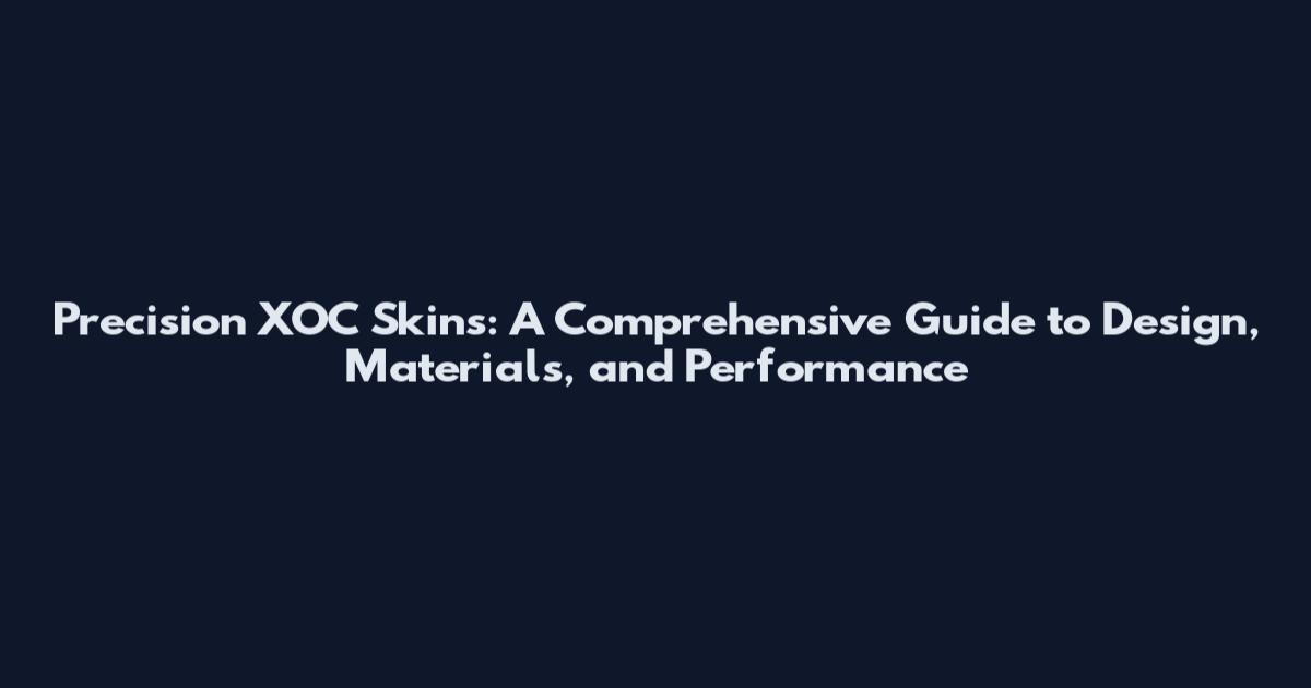 Precision XOC Skins: A Comprehensive Guide to Design, Materials, and Performance