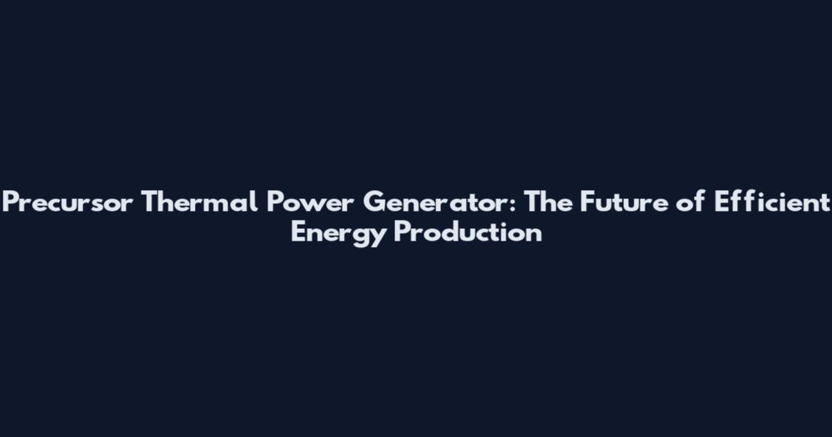 Precursor Thermal Power Generator: The Future of Efficient Energy Production