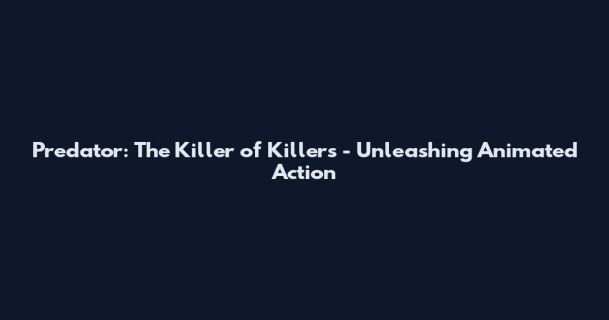 Predator: The Killer of Killers - Unleashing Animated Action