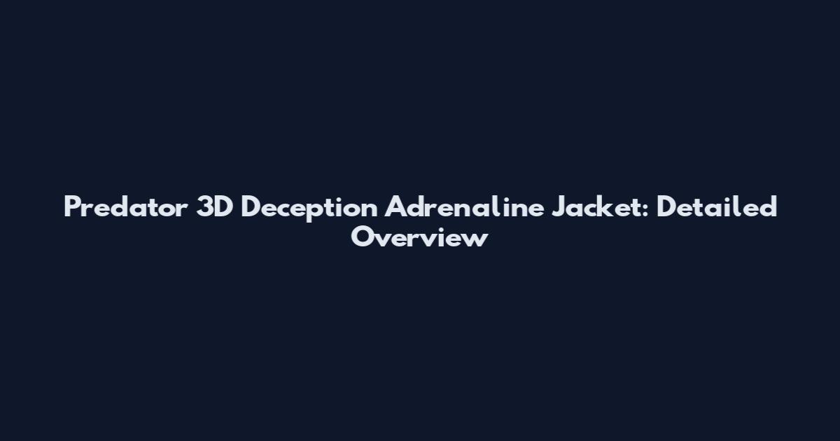 Predator 3D Deception Adrenaline Jacket: Detailed Overview