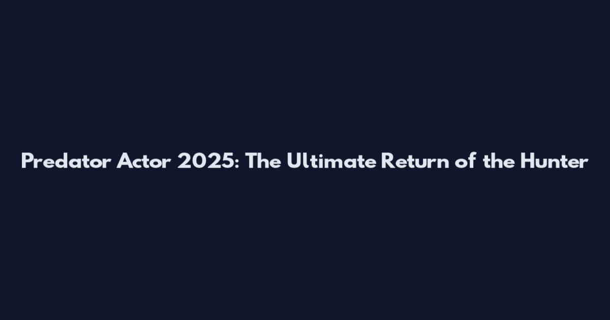 Predator Actor 2025: The Ultimate Return of the Hunter