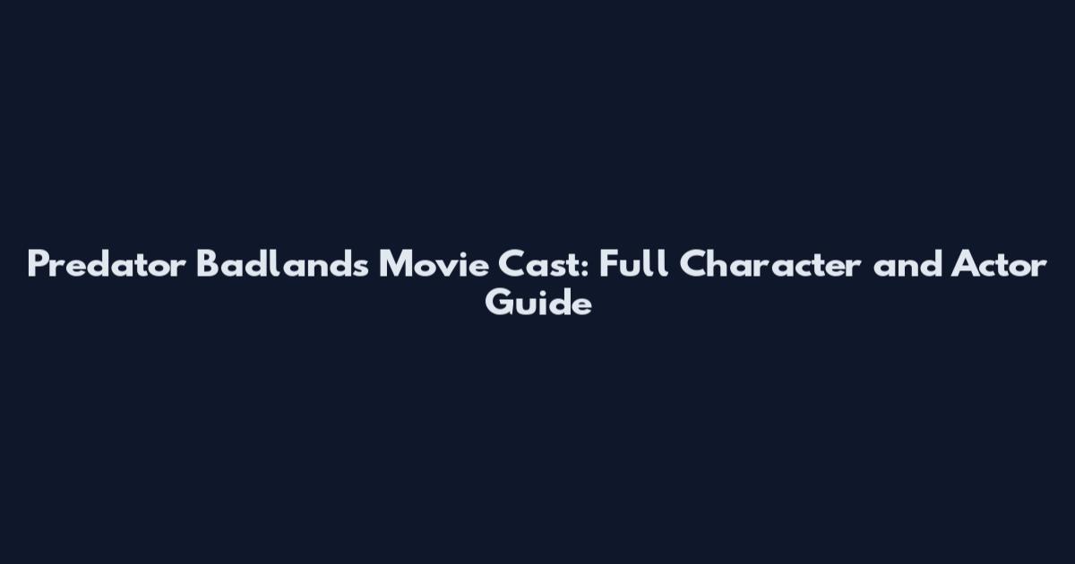 Predator Badlands Movie Cast: Full Character and Actor Guide
