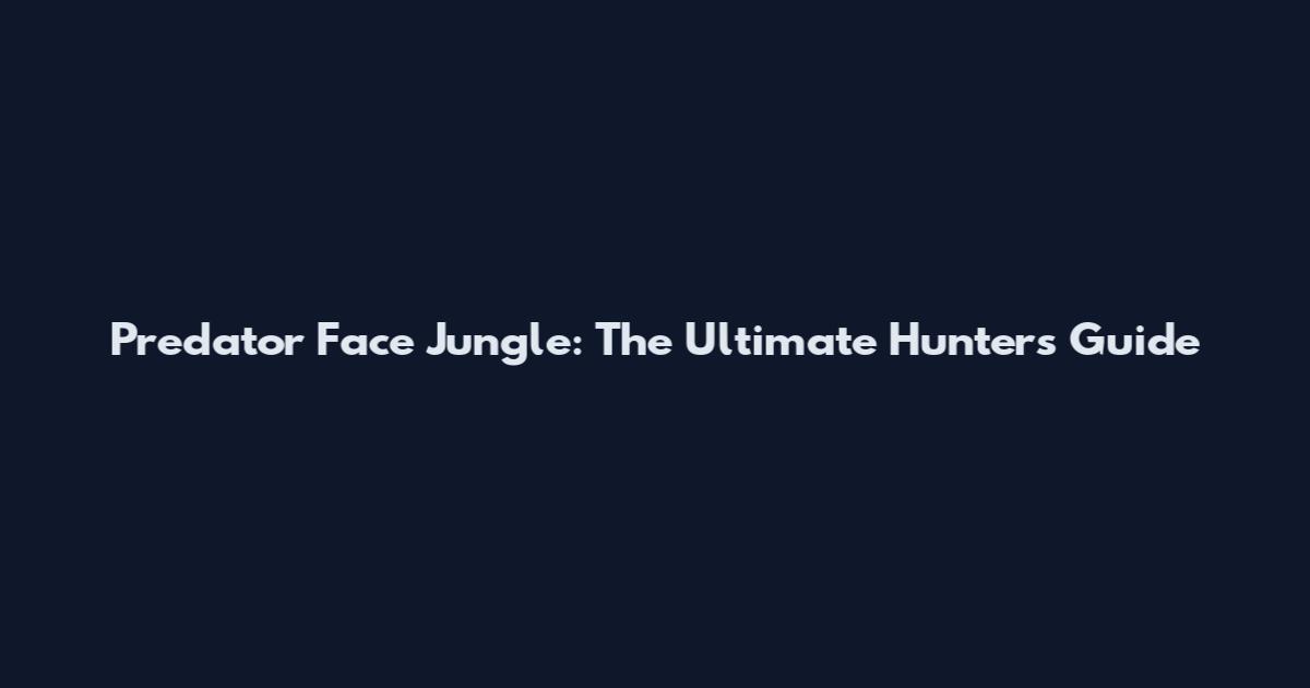 Predator Face Jungle: The Ultimate Hunter's Guide