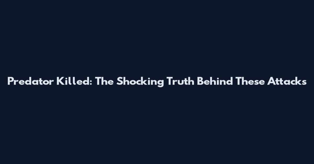Predator Killed: The Shocking Truth Behind These Attacks