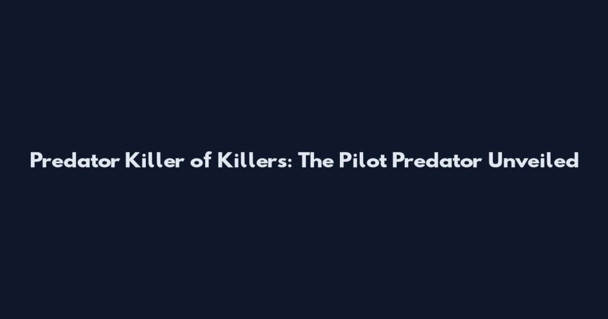 Predator Killer of Killers: The Pilot Predator Unveiled