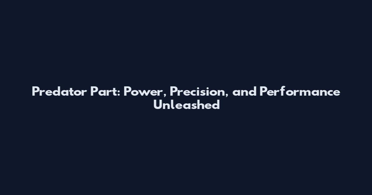 Predator Part: Power, Precision, and Performance Unleashed