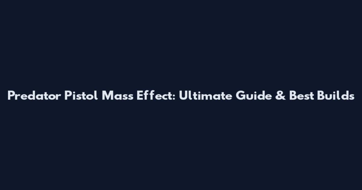Predator Pistol Mass Effect: Ultimate Guide & Best Builds