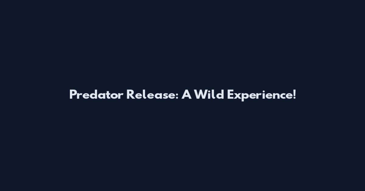 Predator Release: A Wild Experience!