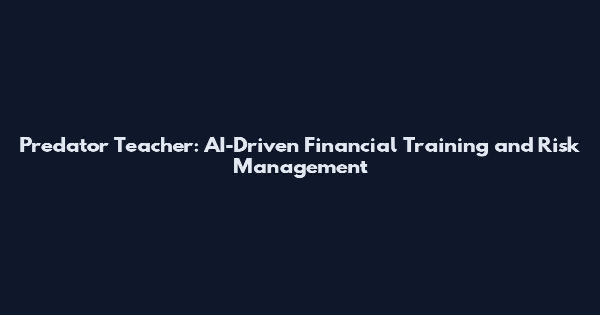 Predator Teacher: AI-Driven Financial Training and Risk Management