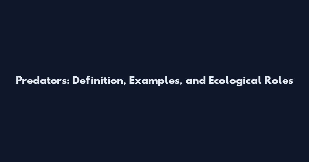 Predators: Definition, Examples, and Ecological Roles