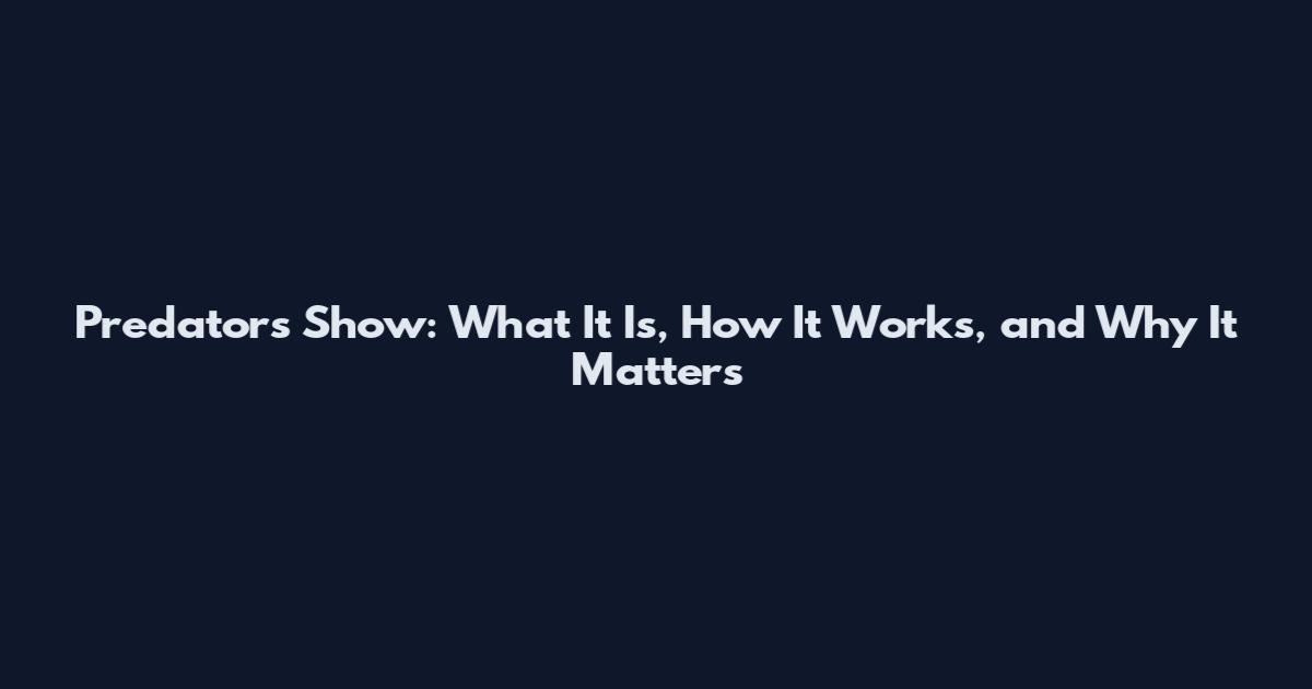 Predators Show: What It Is, How It Works, and Why It Matters