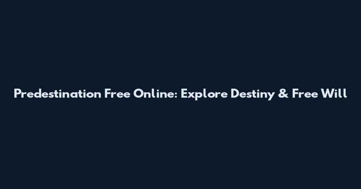 Predestination Free Online: Explore Destiny & Free Will