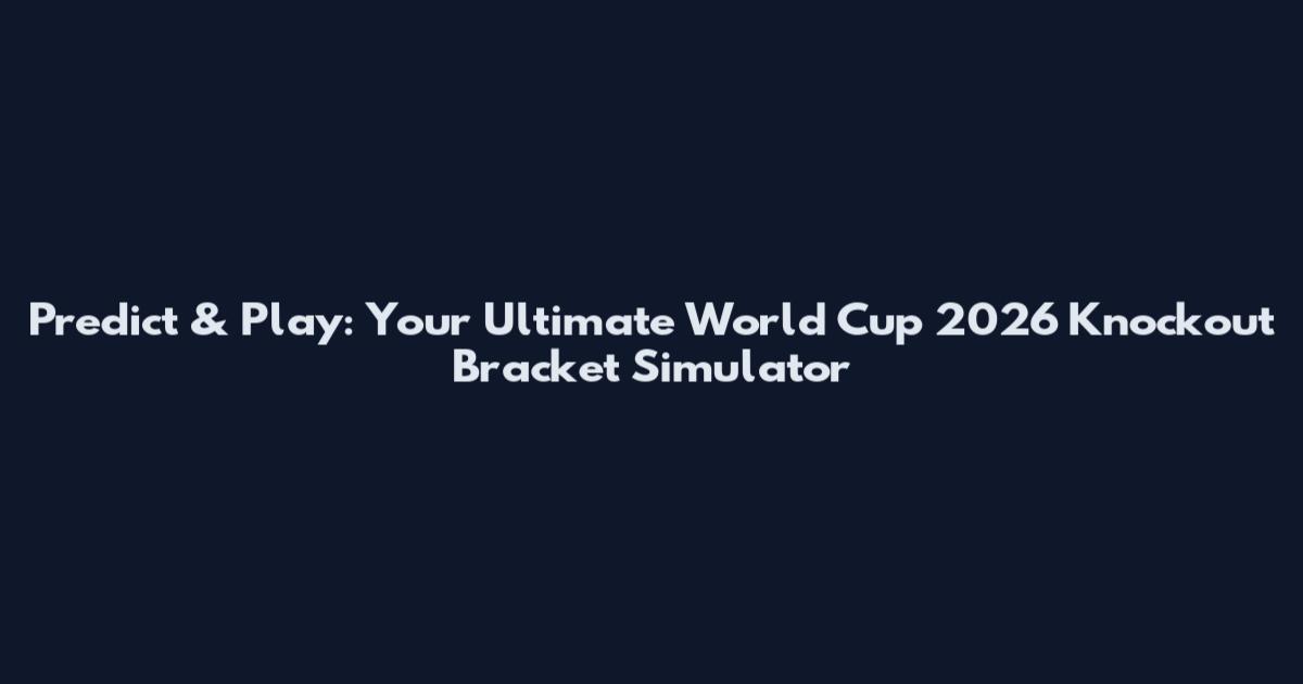 Predict & Play: Your Ultimate World Cup 2026 Knockout Bracket Simulator