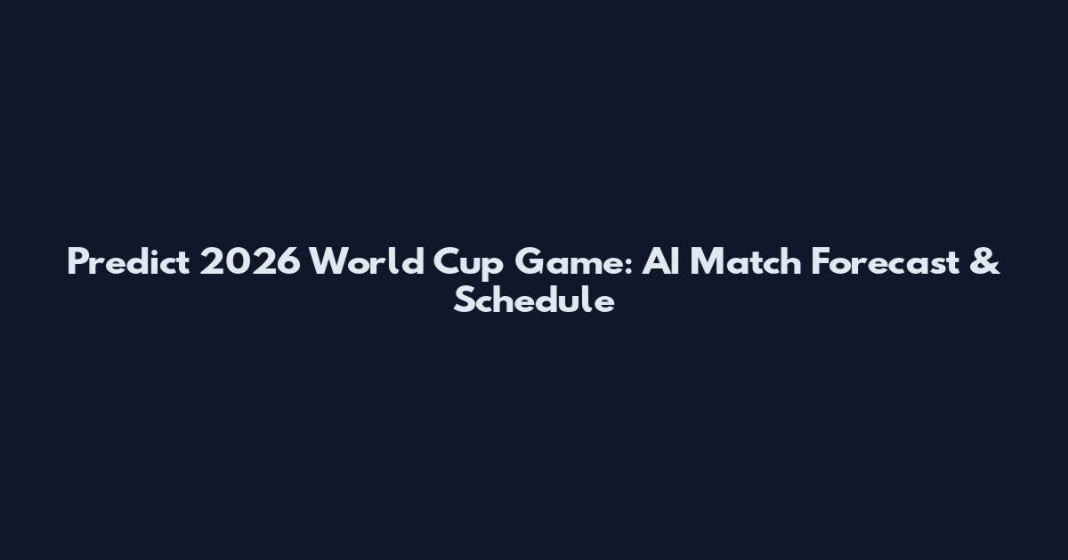 Predict 2026 World Cup Game: AI Match Forecast & Schedule